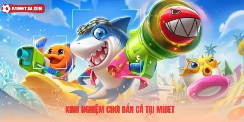 Người chơi nắm rõ kinh nghiệm để chiến thắng với Mibet bắn cá