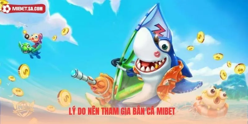 Mibet bắn cá sở hữu vô vàn ưu điểm vượt trội