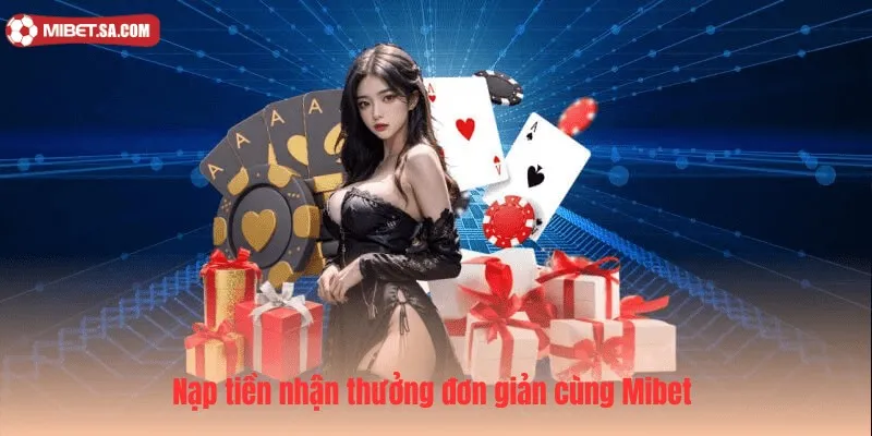 Nạp tiền nhận thưởng đơn giản cùng Mibet 