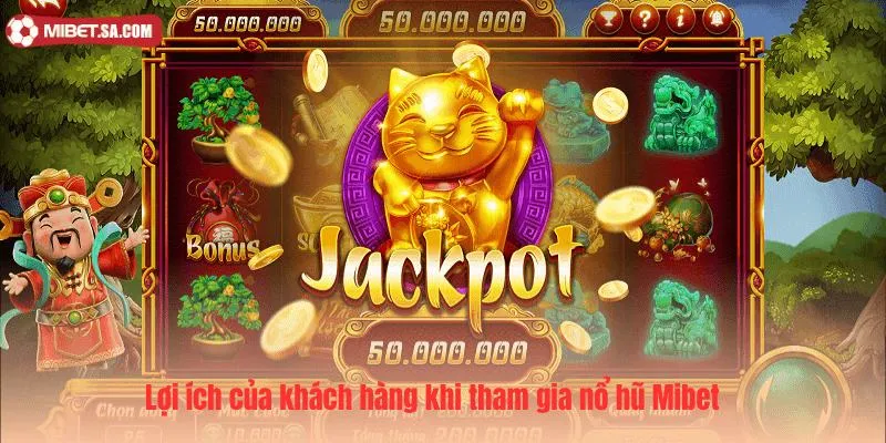 Lợi ích của khách hàng khi tham gia nổ hũ Mibet 