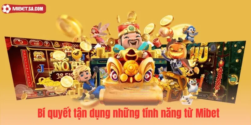 Bí quyết tận dụng những tính năng từ Mibet 